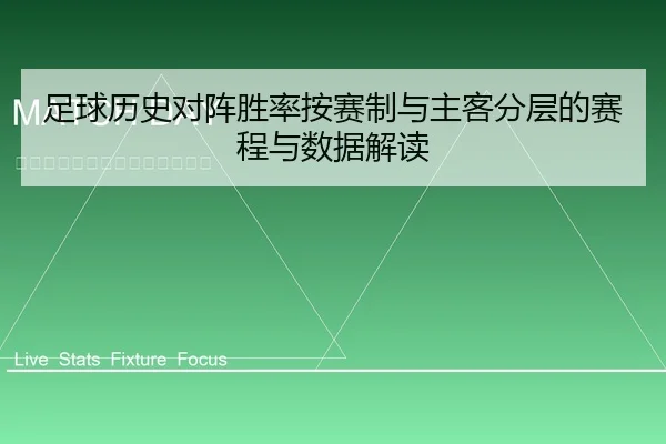 足球历史对阵胜率按赛制与主客分层的赛程与数据解读