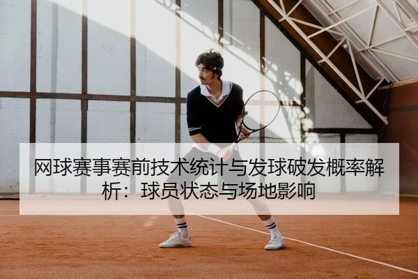 网球赛事赛前技术统计与发球破发概率解析：球员状态与场地影响